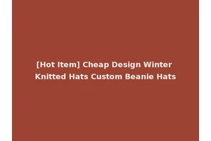 [Hot Item] Cheap Design Winter Knitted Hats Custom Beanie Hats