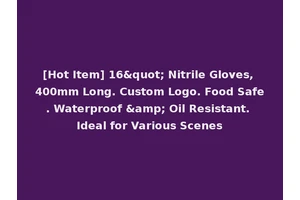 [Hot Item] 16" Nitrile Gloves, 400mm Long. Custom Logo. Food Safe. Waterproof &amp; Oil Resistant. Ideal for Various Scenes