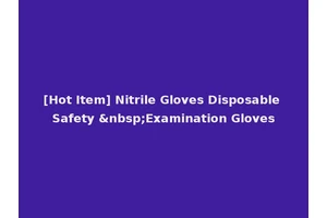 [Hot Item] Nitrile Gloves Disposable Safety &nbsp;Examination Gloves