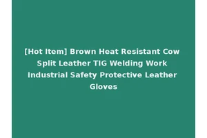 [Hot Item] Brown Heat Resistant Cow Split Leather TIG Welding Work Industrial Safety Protective Leather Gloves