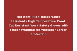 [Hot Item] High Temperature Resistant / High Temperature Proof Cut Resistant Work Safety Gloves with Finger Wrapped for Workers / Safety Protection
