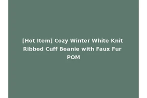 [Hot Item] Cozy Winter White Knit Ribbed Cuff Beanie with Faux Fur POM