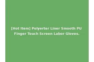 [Hot Item] Polyerter Liner Smooth PU Finger Touch Screen Labor Gloves.