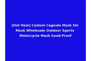 [Hot Item] Custom Cagoule Mask Ski Mask Wholesale Outdoor Sports Motorcycle Mask Sand-Proof