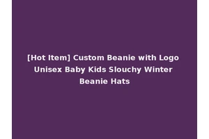 [Hot Item] Custom Beanie with Logo Unisex Baby Kids Slouchy Winter Beanie Hats
