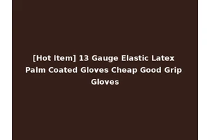 [Hot Item] 13 Gauge Elastic Latex Palm Coated Gloves Cheap Good Grip Gloves