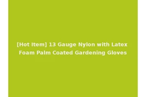 [Hot Item] 13 Gauge Nylon with Latex Foam Palm Coated Gardening Gloves