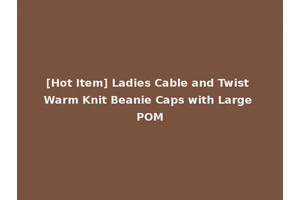 [Hot Item] Ladies Cable and Twist Warm Knit Beanie Caps with Large POM