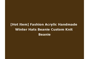 [Hot Item] Fashion Acrylic Handmade Winter Hats Beanie Custom Knit Beanie