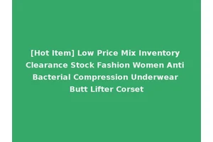 [Hot Item] Low Price Mix Inventory Clearance Stock Fashion Women Anti Bacterial Compression Underwear Butt Lifter Corset