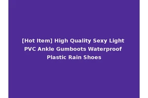 [Hot Item] High Quality Sexy Light PVC Ankle Gumboots Waterproof Plastic Rain Shoes