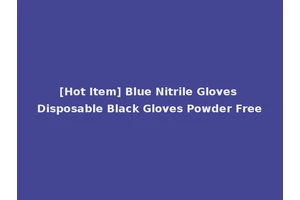 [Hot Item] Blue Nitrile Gloves Disposable Black Gloves Powder Free