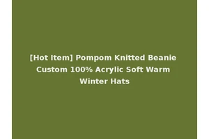 [Hot Item] Pompom Knitted Beanie Custom 100% Acrylic Soft Warm Winter Hats