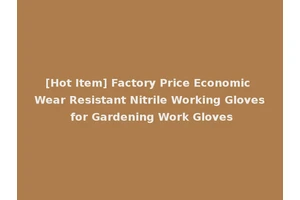 [Hot Item] Factory Price Economic Wear Resistant Nitrile Working Gloves for Gardening Work Gloves