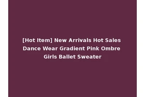 [Hot Item] New Arrivals Hot Sales Dance Wear Gradient Pink Ombre Girls Ballet Sweater