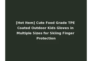 [Hot Item] Cute Food Grade TPE Coated Outdoor Kids Gloves in Multiple Sizes for Skiing Finger Protection