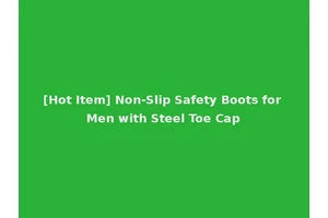 [Hot Item] Non-Slip Safety Boots for Men with Steel Toe Cap