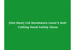 [Hot Item] Cut Resistance Level 5 Anti Cutting Hand Safety Glove