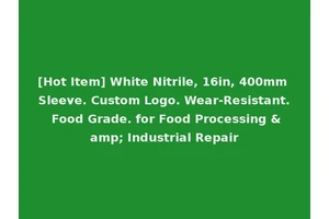 [Hot Item] White Nitrile, 16in, 400mm Sleeve. Custom Logo. Wear-Resistant. Food Grade. for Food Processing &amp; Industrial Repair