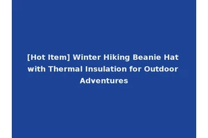 [Hot Item] Winter Hiking Beanie Hat with Thermal Insulation for Outdoor Adventures