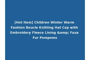 [Hot Item] Children Winter Warm Fashion Boucle Knitting Hat Cap with Embroidery Fleece Lining &amp; Faux Fur Pompoms