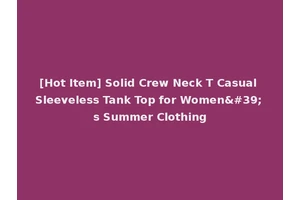 [Hot Item] Solid Crew Neck T Casual Sleeveless Tank Top for Women's Summer Clothing