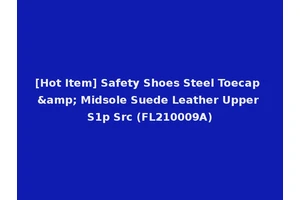 [Hot Item] Safety Shoes Steel Toecap &amp; Midsole Suede Leather Upper S1p Src (FL210009A)