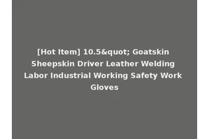 [Hot Item] 10.5" Goatskin Sheepskin Driver Leather Welding Labor Industrial Working Safety Work Gloves