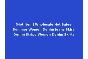 [Hot Item] Wholesale Hot Sales Summer Women Denim Jeans Skirt Denim Stripe Women Denim Skirts