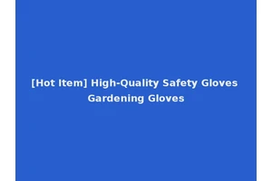 [Hot Item] High-Quality Safety Gloves Gardening Gloves