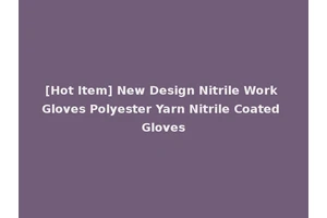 [Hot Item] New Design Nitrile Work Gloves Polyester Yarn Nitrile Coated Gloves