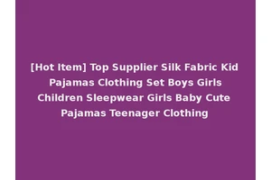 [Hot Item] Top Supplier Silk Fabric Kid Pajamas Clothing Set Boys Girls Children Sleepwear Girls Baby Cute Pajamas Teenager Clothing