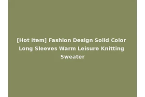 [Hot Item] Fashion Design Solid Color Long Sleeves Warm Leisure Knitting Sweater