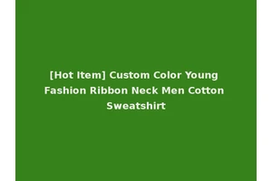 [Hot Item] Custom Color Young Fashion Ribbon Neck Men Cotton Sweatshirt