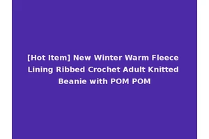 [Hot Item] New Winter Warm Fleece Lining Ribbed Crochet Adult Knitted Beanie with POM POM