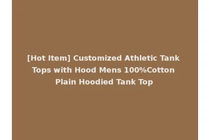 [Hot Item] Customized Athletic Tank Tops with Hood Mens 100%Cotton Plain Hoodied Tank Top
