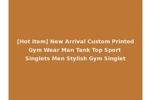 [Hot Item] New Arrival Custom Printed Gym Wear Man Tank Top Sport Singlets Men Stylish Gym Singlet