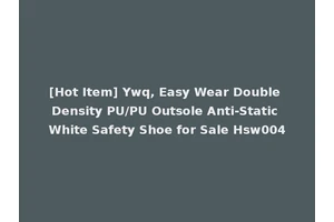 [Hot Item] Ywq, Easy Wear Double Density PU/PU Outsole Anti-Static White Safety Shoe for Sale Hsw004