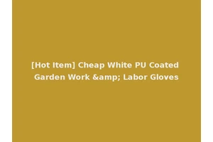 [Hot Item] Cheap White PU Coated Garden Work &amp; Labor Gloves