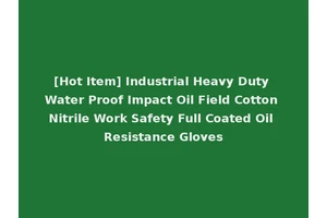 [Hot Item] Industrial Heavy Duty Water Proof Impact Oil Field Cotton Nitrile Work Safety Full Coated Oil Resistance Gloves