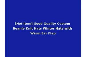[Hot Item] Good Quality Custom Beanie Knit Hats Winter Hats with Warm Ear Flap