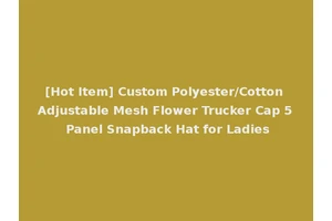 [Hot Item] Custom Polyester/Cotton Adjustable Mesh Flower Trucker Cap 5 Panel Snapback Hat for Ladies