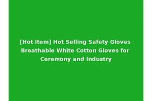 [Hot Item] Hot Selling Safety Gloves Breathable White Cotton Gloves for Ceremony and Industry