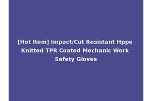 [Hot Item] Impact/Cut Resistant Hppe Knitted TPR Coated Mechanic Work Safety Gloves