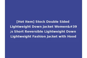 [Hot Item] Stock Double Sided Lightweight Down Jacket Women's Short Reversible Lightweight Down Lightweight Fashion Jacket with Hood