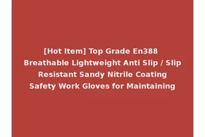 [Hot Item] Top Grade En388 Breathable Lightweight Anti Slip / Slip Resistant Sandy Nitrile Coating Safety Work Gloves for Maintaining
