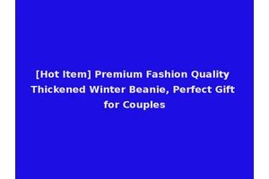 [Hot Item] Premium Fashion Quality Thickened Winter Beanie, Perfect Gift for Couples