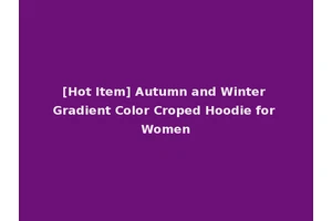 [Hot Item] Autumn and Winter Gradient Color Croped Hoodie for Women