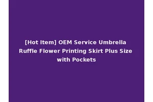 [Hot Item] OEM Service Umbrella Ruffle Flower Printing Skirt Plus Size with Pockets