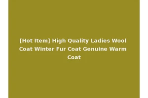 [Hot Item] High Quality Ladies Wool Coat Winter Fur Coat Genuine Warm Coat